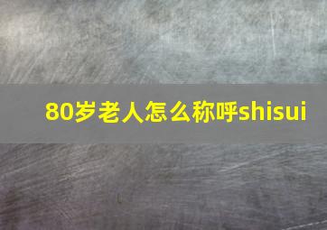 80岁老人怎么称呼shisui