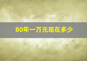 80年一万元现在多少