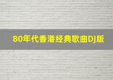 80年代香港经典歌曲DJ版