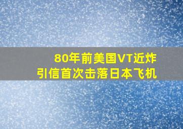 80年前美国VT近炸引信首次击落日本飞机