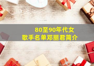 80至90年代女歌手名单邓丽君简介