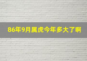 86年9月属虎今年多大了啊