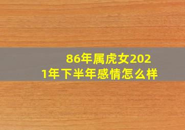 86年属虎女2021年下半年感情怎么样