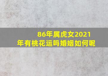 86年属虎女2021年有桃花运吗婚姻如何呢