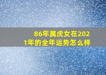 86年属虎女在2021年的全年运势怎么样