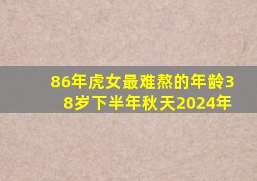 86年虎女最难熬的年龄38岁下半年秋天2024年