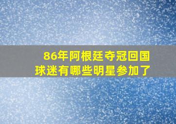 86年阿根廷夺冠回国球迷有哪些明星参加了