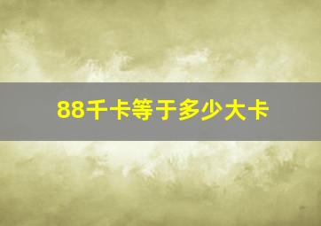 88千卡等于多少大卡