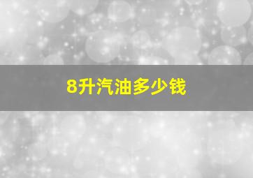 8升汽油多少钱