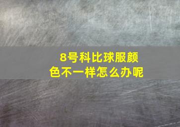 8号科比球服颜色不一样怎么办呢