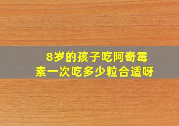 8岁的孩子吃阿奇霉素一次吃多少粒合适呀