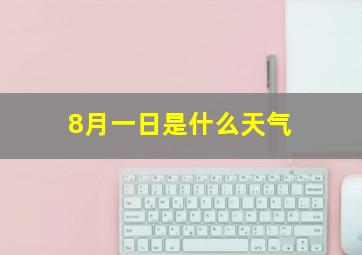 8月一日是什么天气