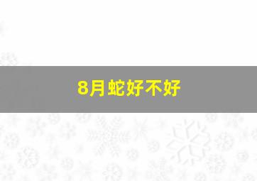 8月蛇好不好