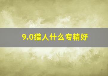 9.0猎人什么专精好