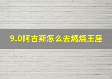 9.0阿古斯怎么去燃烧王座