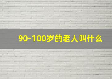 90-100岁的老人叫什么