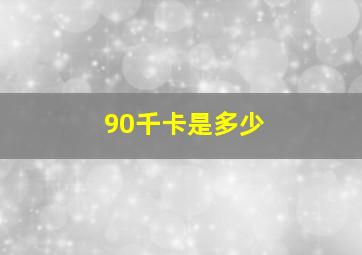 90千卡是多少