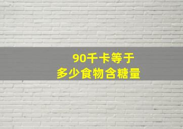 90千卡等于多少食物含糖量