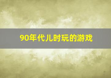 90年代儿时玩的游戏