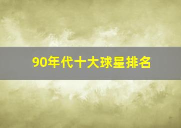 90年代十大球星排名