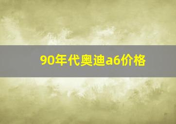 90年代奥迪a6价格