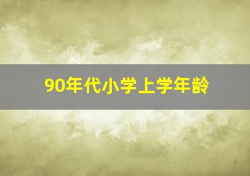 90年代小学上学年龄