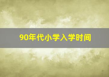 90年代小学入学时间