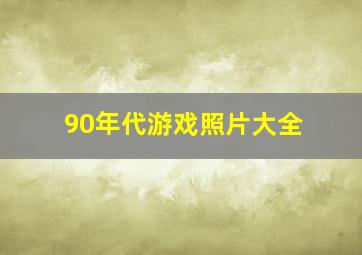 90年代游戏照片大全