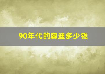 90年代的奥迪多少钱