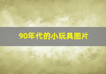 90年代的小玩具图片