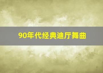 90年代经典迪厅舞曲