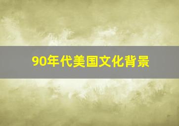 90年代美国文化背景