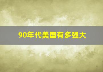 90年代美国有多强大