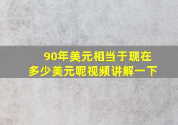 90年美元相当于现在多少美元呢视频讲解一下