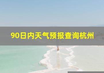 90日内天气预报查询杭州