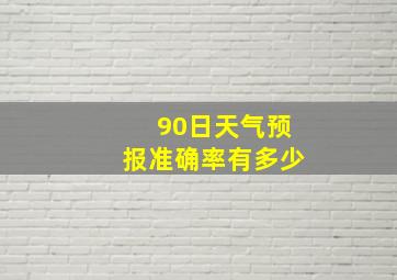 90日天气预报准确率有多少