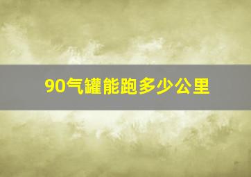 90气罐能跑多少公里