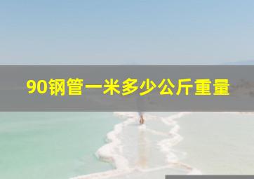 90钢管一米多少公斤重量