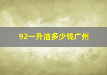 92一升油多少钱广州