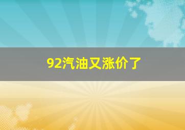 92汽油又涨价了