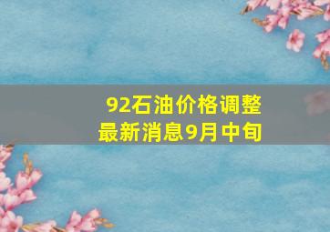 92石油价格调整最新消息9月中旬