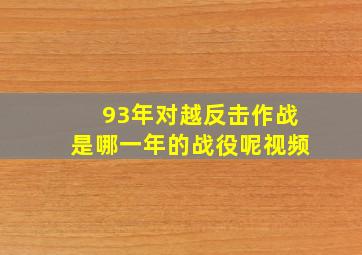 93年对越反击作战是哪一年的战役呢视频