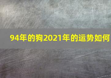 94年的狗2021年的运势如何