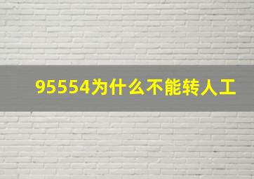 95554为什么不能转人工