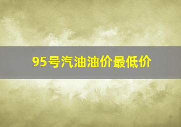 95号汽油油价最低价