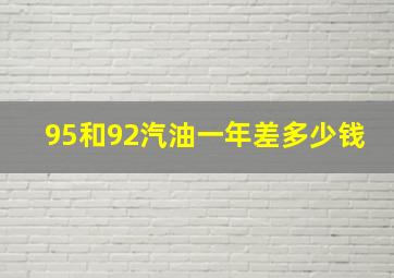 95和92汽油一年差多少钱