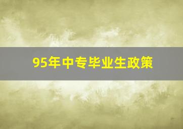 95年中专毕业生政策