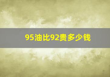 95油比92贵多少钱