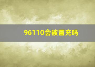 96110会被冒充吗