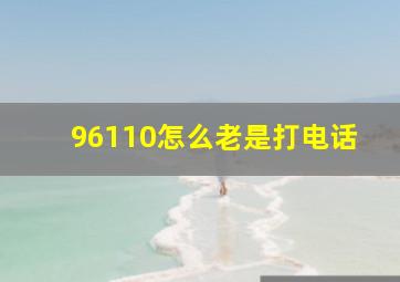 96110怎么老是打电话